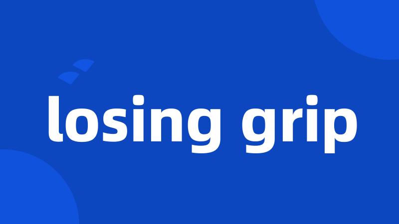 losing grip
