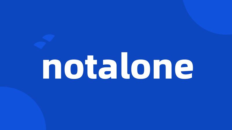 notalone