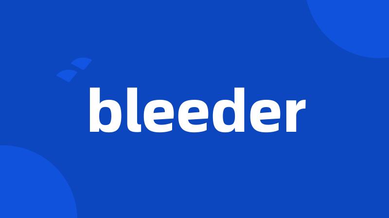 bleeder