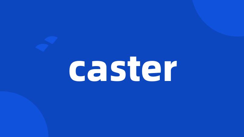 caster