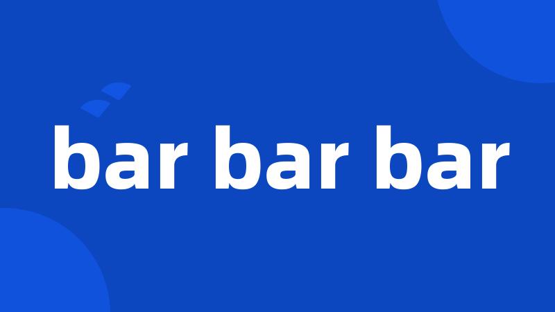 bar bar bar