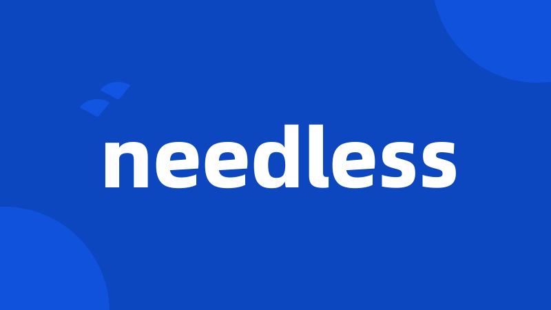 needless