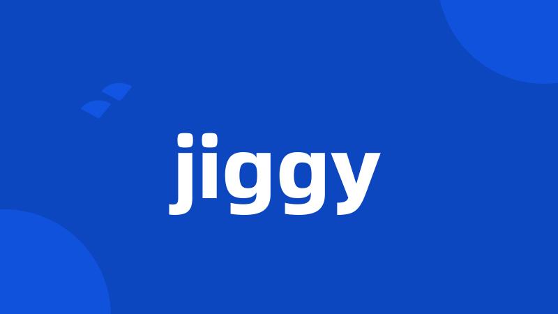 jiggy
