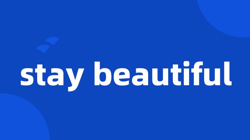 stay beautiful