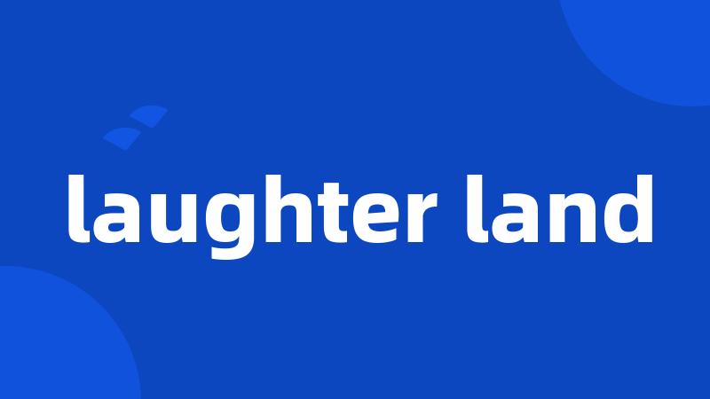 laughter land