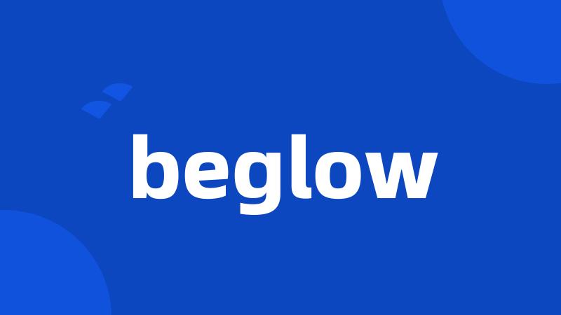 beglow