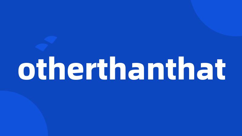 otherthanthat