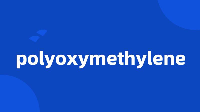 polyoxymethylene