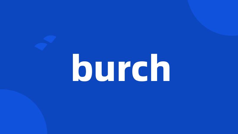 burch