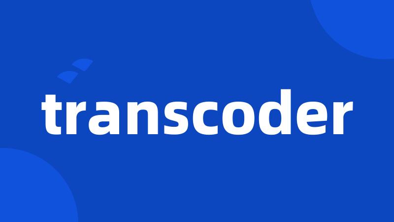 transcoder