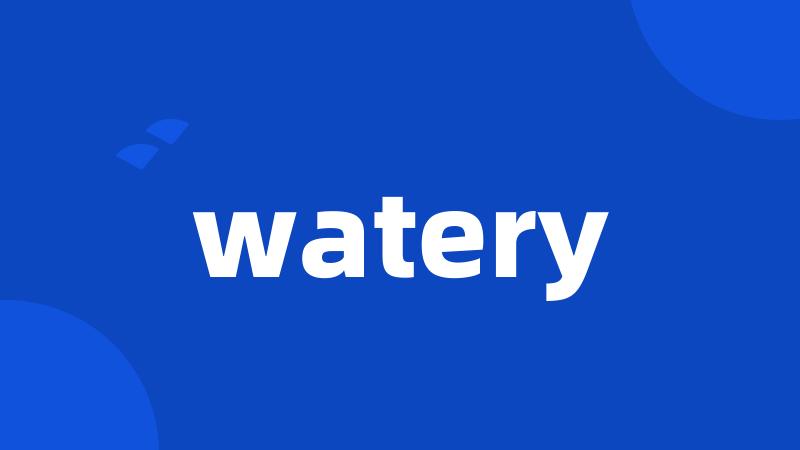 watery