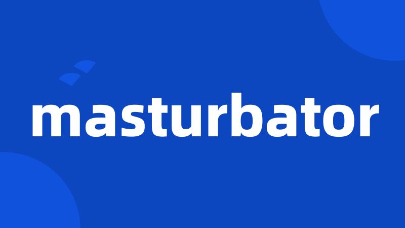 masturbator