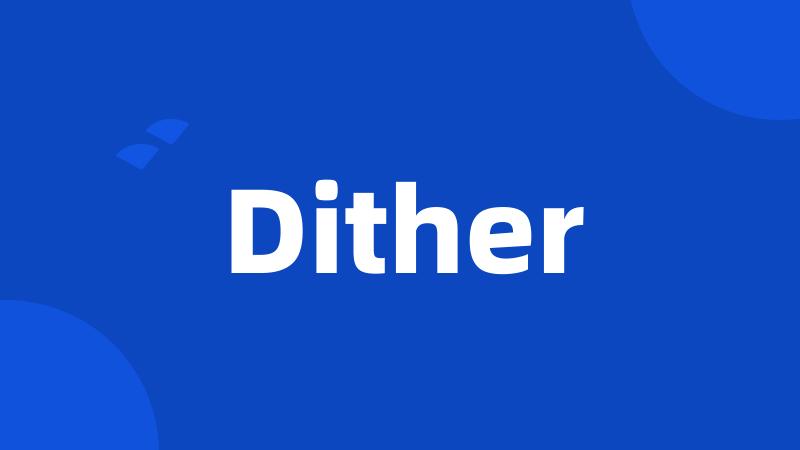 Dither