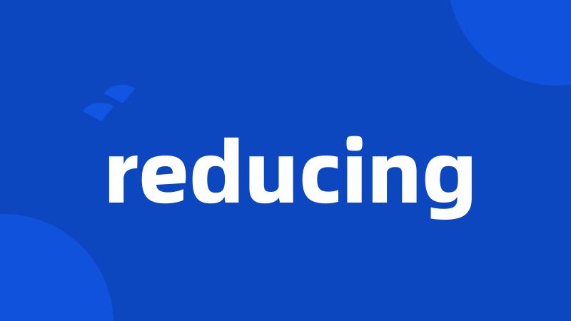 reducing