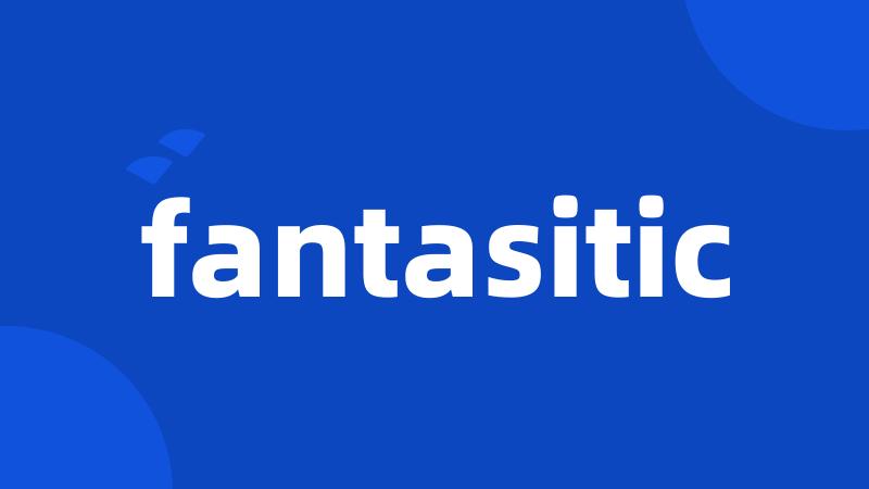 fantasitic