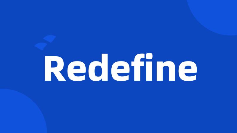 Redefine