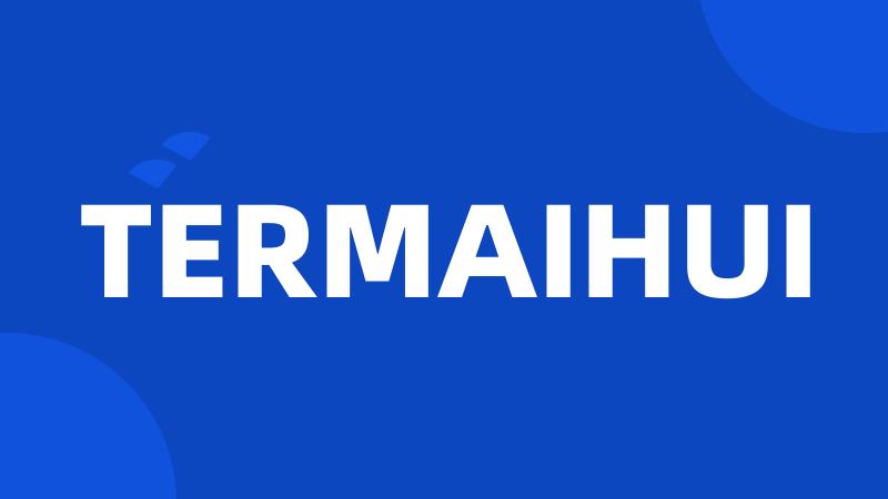 TERMAIHUI