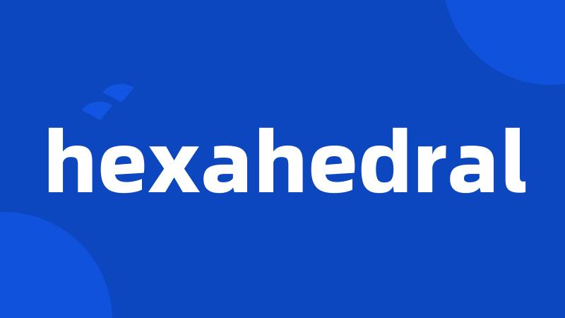 hexahedral