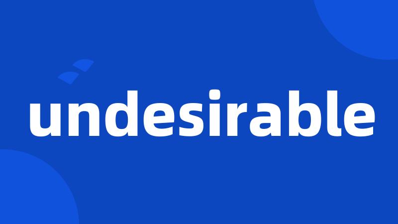 undesirable