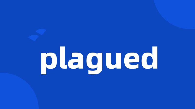 plagued