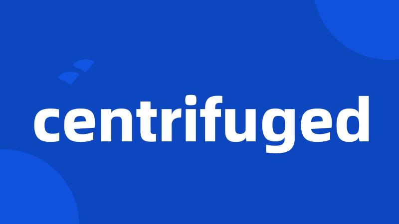 centrifuged