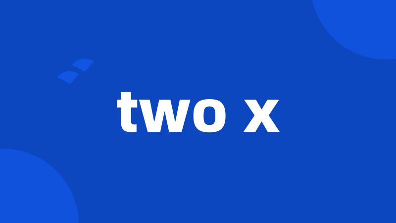 two x
