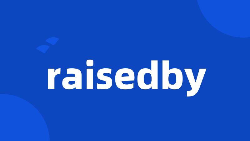 raisedby