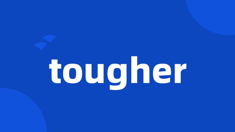 tougher