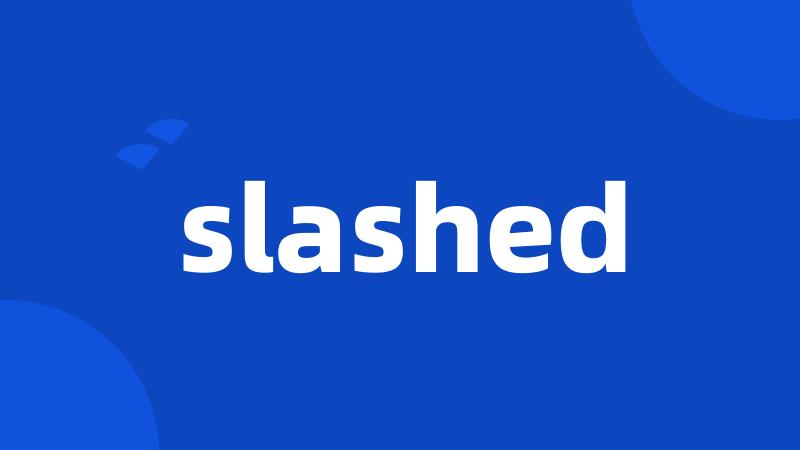 slashed