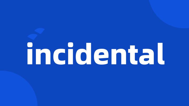 incidental