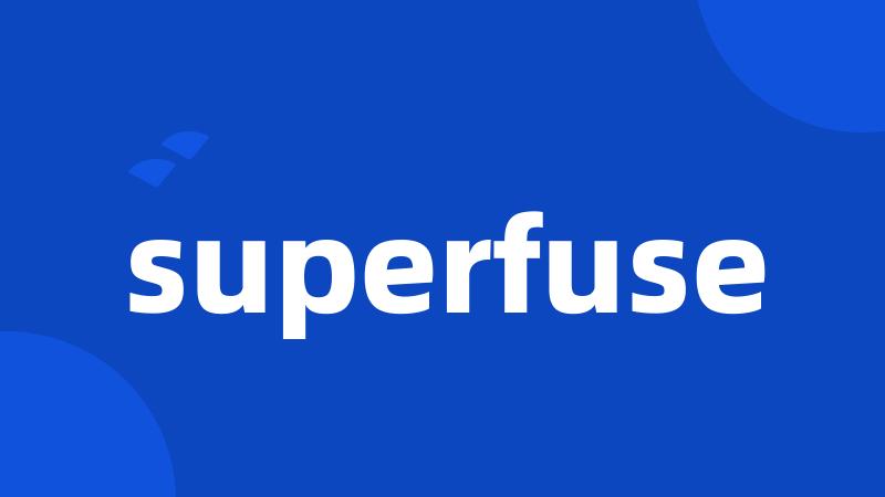 superfuse