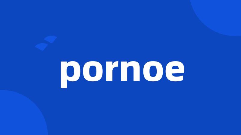 pornoe