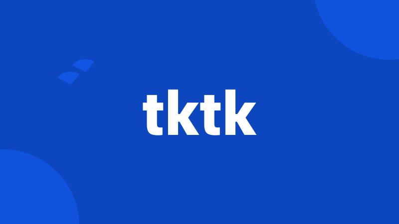 tktk