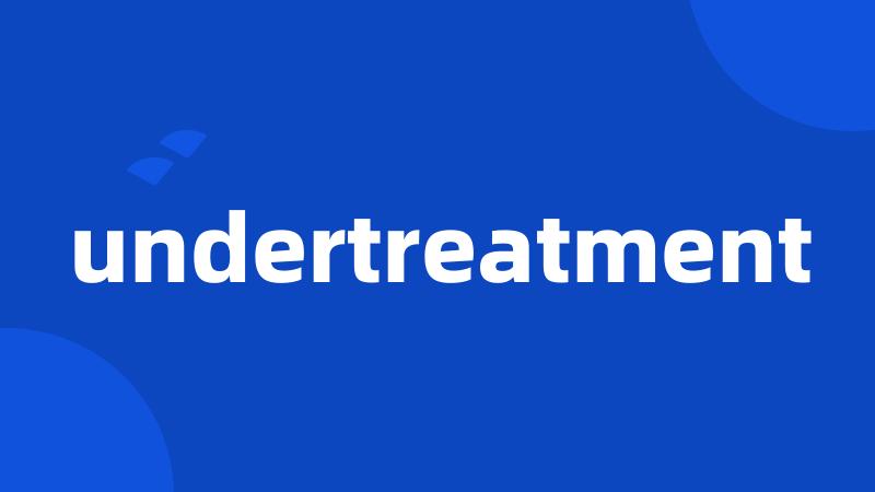 undertreatment