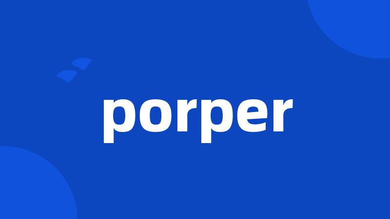 porper