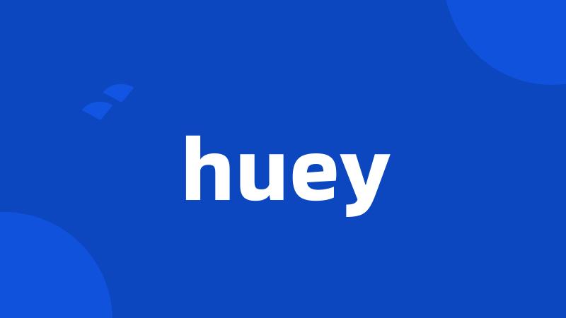 huey