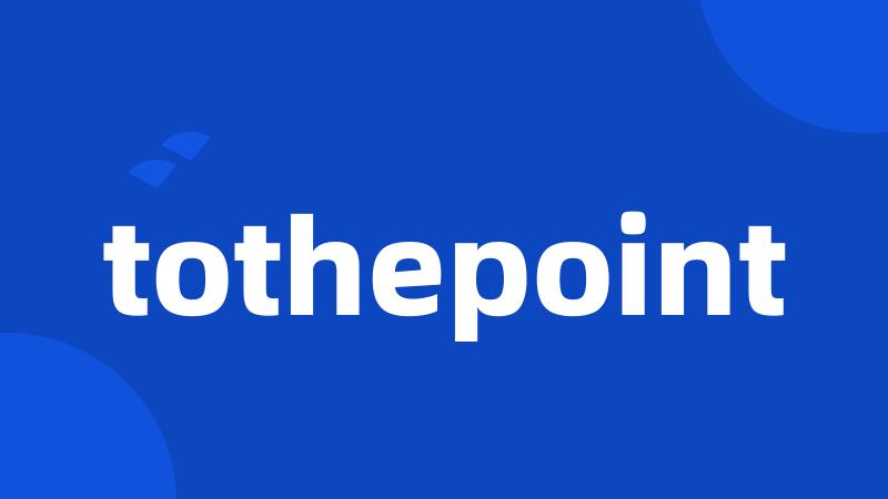 tothepoint