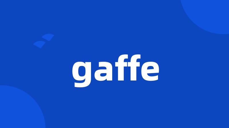 gaffe