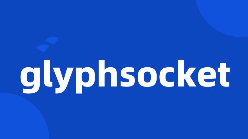 glyphsocket