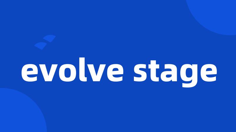 evolve stage