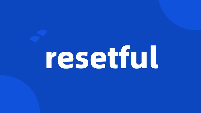 resetful