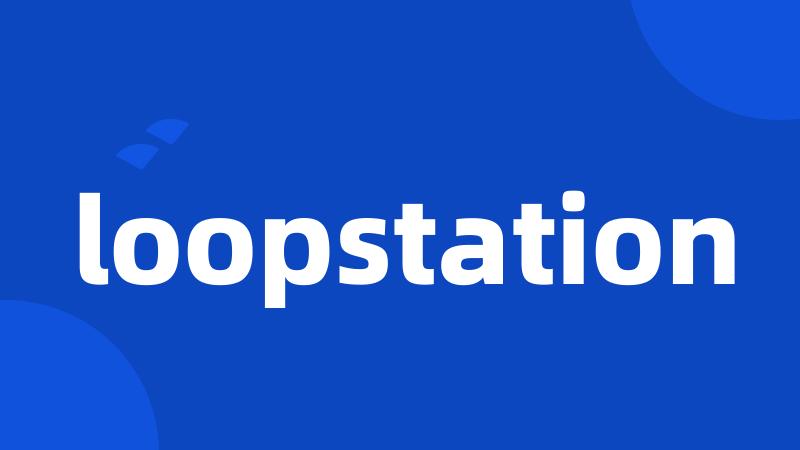 loopstation