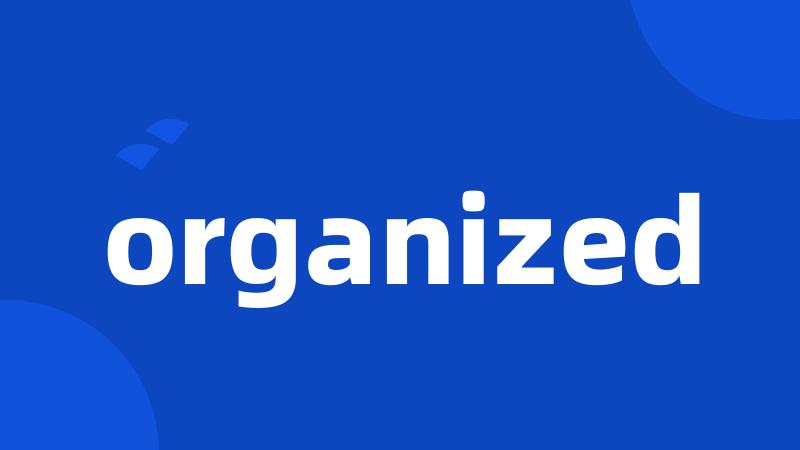 organized