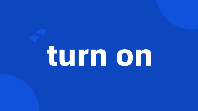 turn on