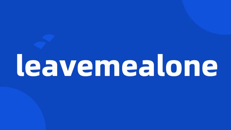 leavemealone