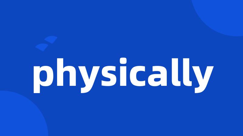 physically