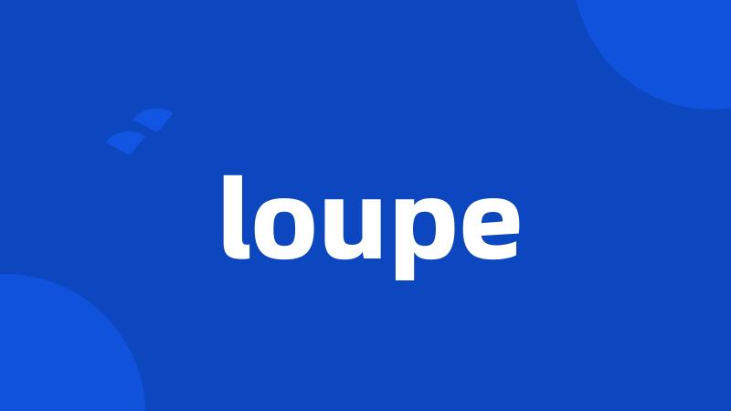 loupe