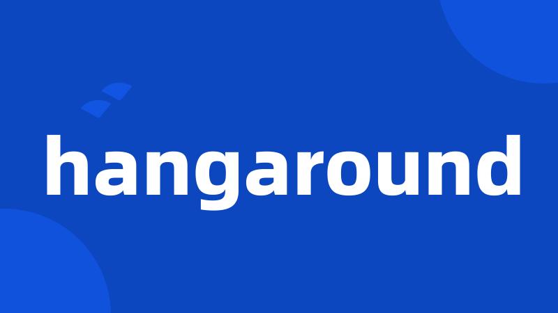 hangaround