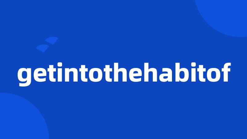 getintothehabitof