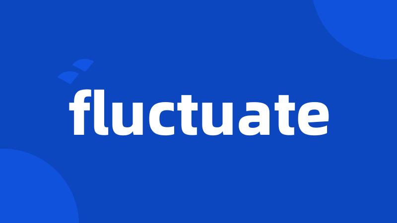 fluctuate